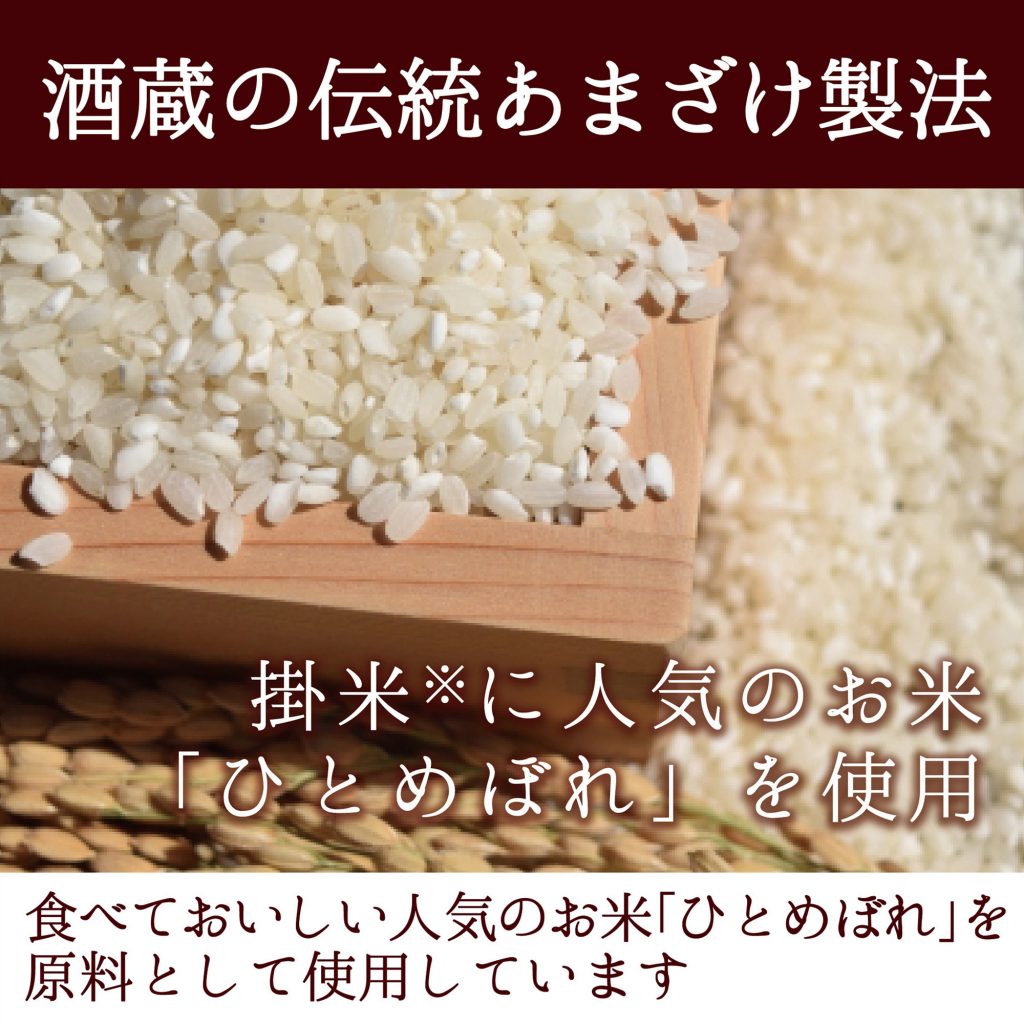 酒蔵の伝統あまざけ製法
食べておいしい人気のお米「ひとめぼれ」を原料として使用しています。